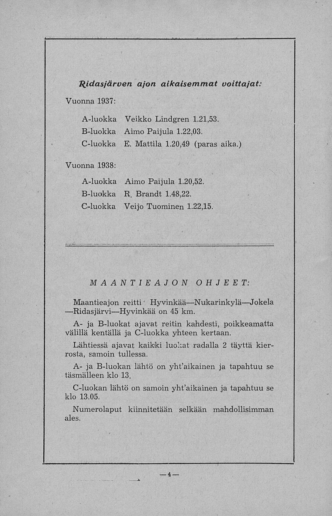 Ridas/arven ajon aikaisemmat voittajat: Vuonna 1937: A-luokka Veikko Lindgren 1.21,53. B-luokka Aimo Paijula 1.22,03. C-luokka E. Mattila 1.20,49 (paras aika.) Vuonna 1938: A-luokka Aimo Paijula 1.