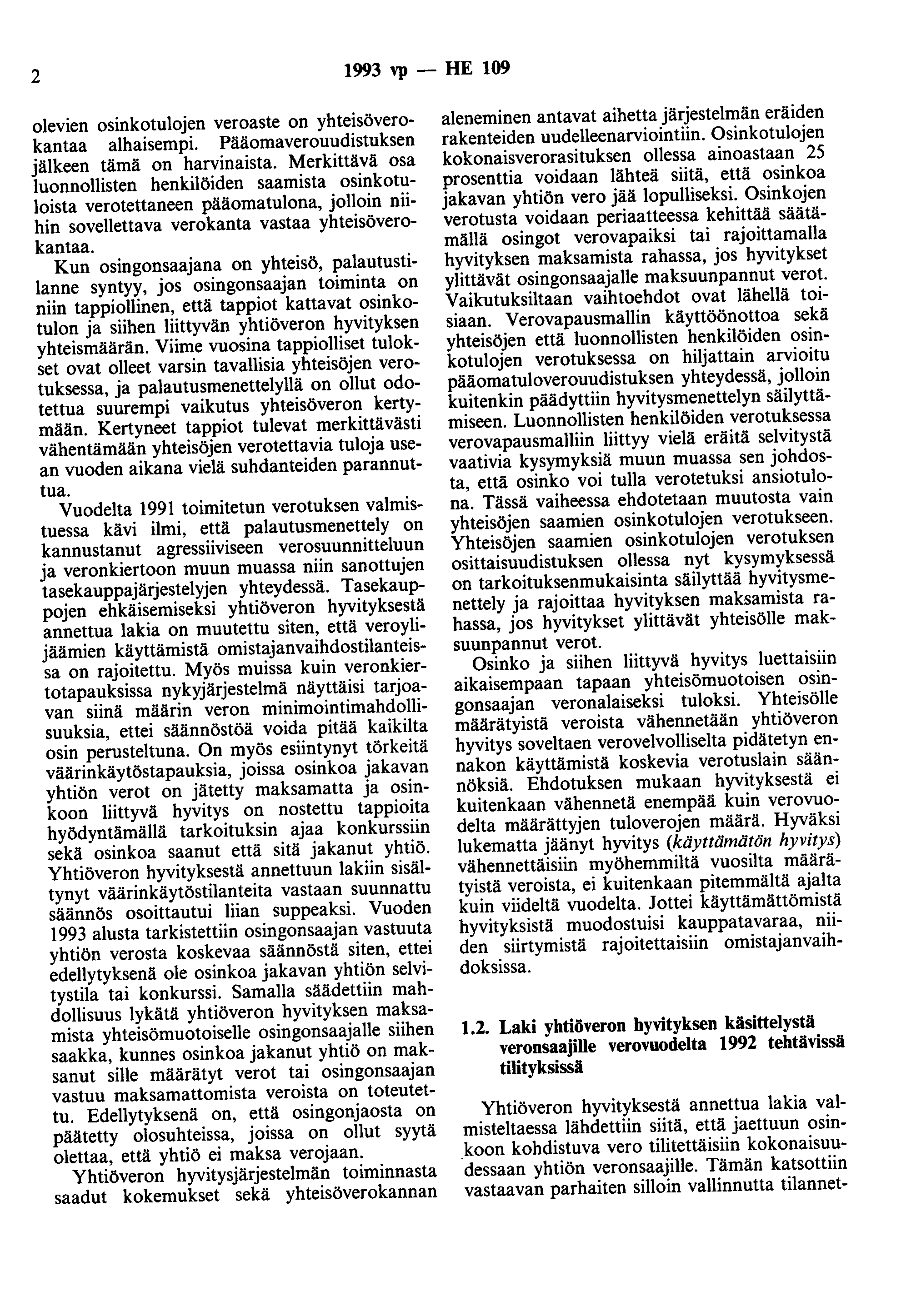 2 993 vp - HE 09 olevien osinkotulojen veroaste on yhteisöverokantaa alhaisempi. Pääomaverouudistuksen jälkeen tämä on harvinaista.