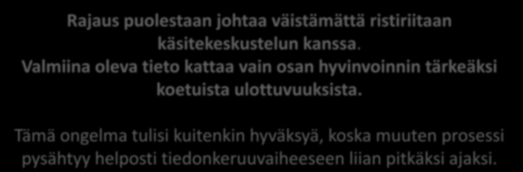 Rajaus puolestaan johtaa väistämättä ristiriitaan käsitekeskustelun kanssa. Valmiina oleva tieto kattaa vain osan hyvinvoinnin tärkeäksi koetuista ulottuvuuksista.