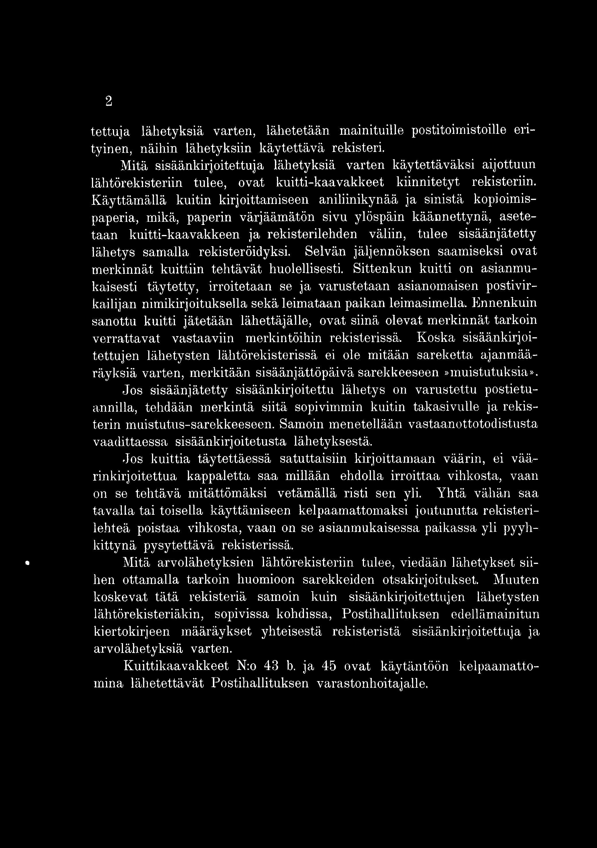 Sittenkun kuitti on asianmukaisesti täytetty, irroitetaan se ja varustetaan asianomaisen postivirkailijan nimikirjoituksella sekä leimataan paikan leimasimella.