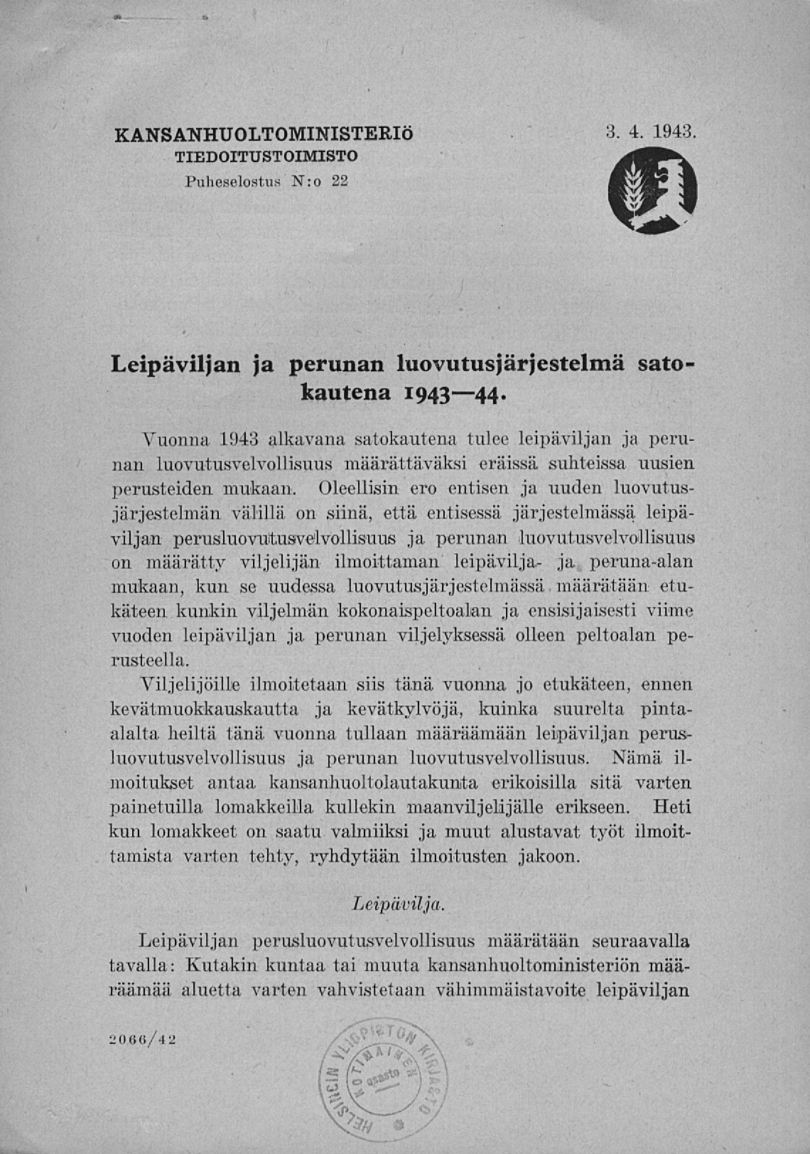 KANSANHUOLTOMINISTERIÖ 3. 4. 1943. TIEDOITUSTOIMISTO Puheselostus N:o 22 Leipäviljan ja perunan luovutusjärjestelmä satokautena 1943 44.