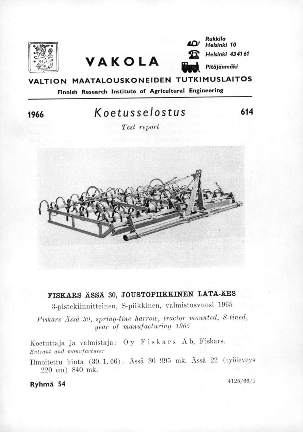 VAKOLA Rukkila 01 Helsinki 10 Helsinki 43 41 61 ieek Pitäjänmäki VALTION MAATALOUSKONEIDEN TUTKIMUSLAITOS Finnish Research Institute of Agricultural Engineering 1966 Koetusselostus 614 Test report