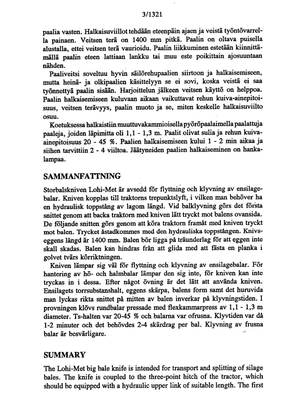 3/1321 paalia vasten. Halkaisuviillot tehdään eteenpäin ajaen ja veistä työntövarrella painaen. Veitsen terä on 1400 mm pitkä. Paalin on oltava puisella alustalla, ettei veitsen terä vaurioidu.