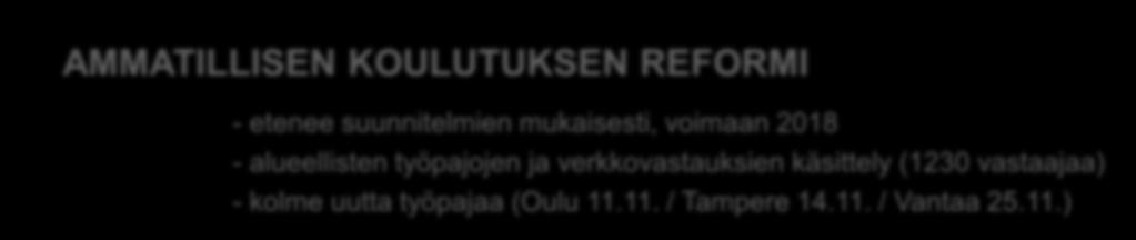 AMMATILLISEN KOULUTUKSEN REFORMI - etenee suunnitelmien mukaisesti, voimaan 2018 - alueellisten työpajojen ja