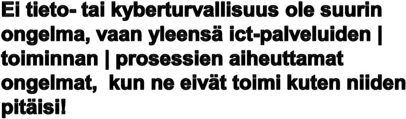 Mieti 10 viimeisintä kohtaamaasi ongelmaa! Kuinka monta kertaa ongelma on ollut aidosti tieto- tai kyberturvallisuuteen liittyvä?