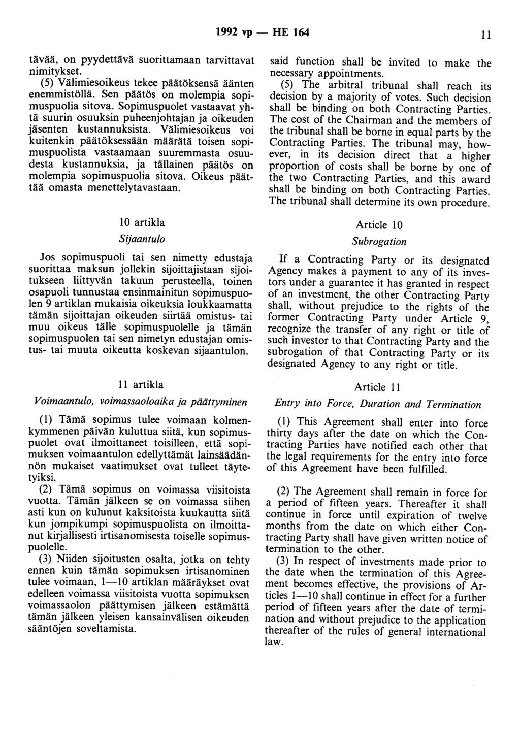 1992 vp - HE 164 11 tävää, on pyydettävä suorittamaan tarvittavat nimitykset. (5) Välimiesoikeus tekee päätöksensä äänten enemmistöllä. Sen päätös on molempia sopimuspuolia sitova.