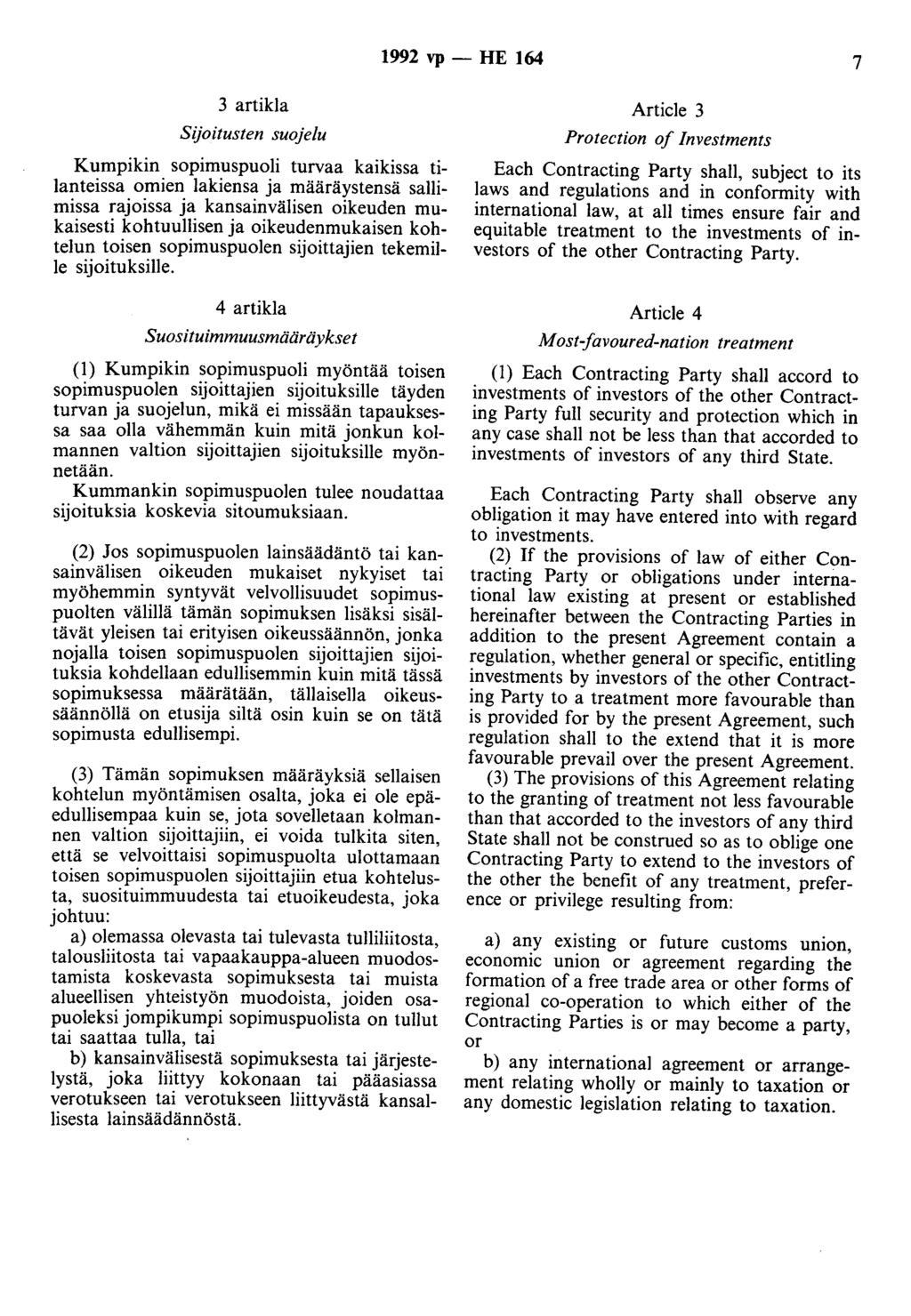 1992 vp - HE 164 7 3 artikla Article 3 Sijoitusten suojelu Kumpikin sopimuspuoli turvaa kaikissa tilanteissa omien lakiensa ja määräystensä sallimissa rajoissa ja kansainvälisen oikeuden mukaisesti