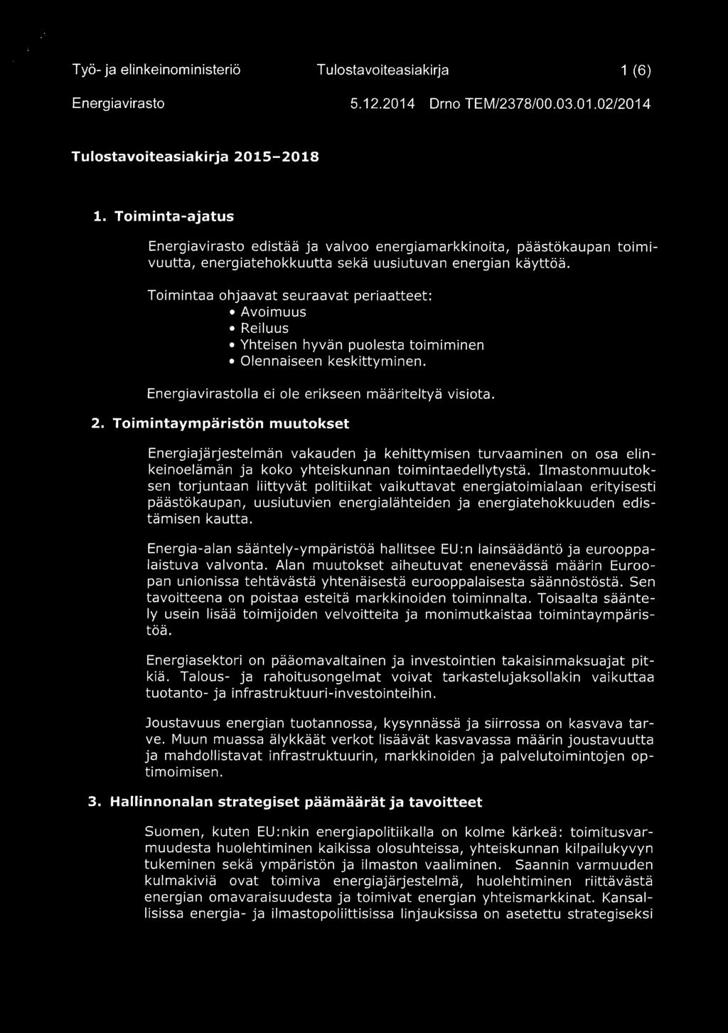 Toimintaa ohjaavat seuraavat periaatteet: Avoimuus Reiluus Yhteisen hyvän puolesta toimiminen Olennaiseen keskittyminen. lla ei ole erikseen määriteltyä visiota. 2.