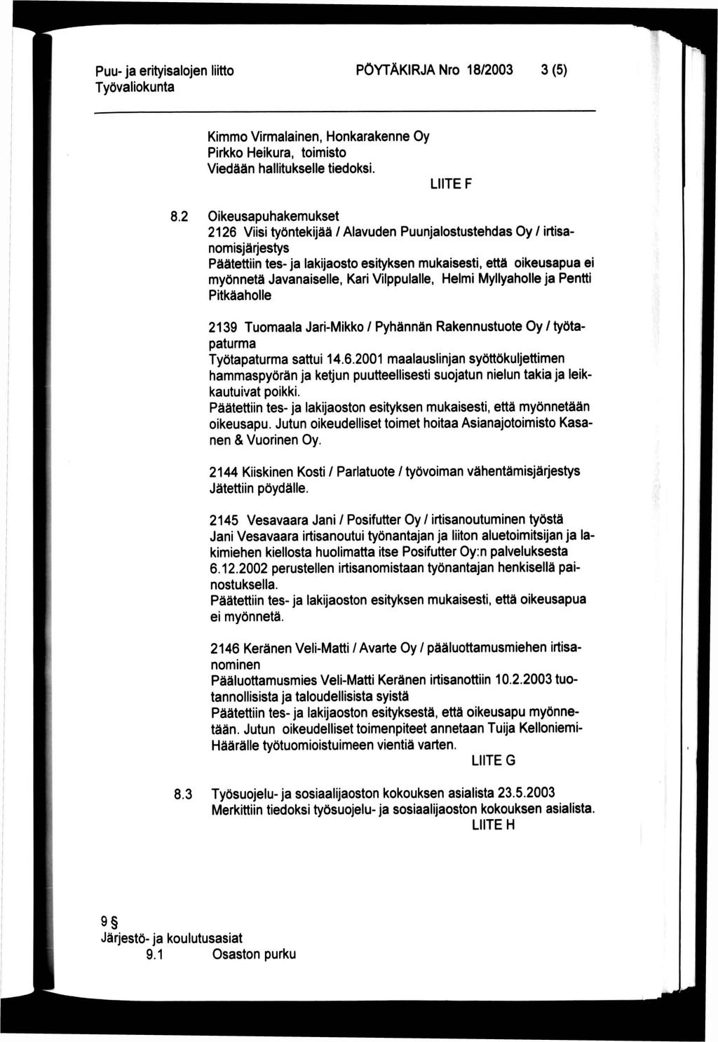 PÖYTÄKIRJA Nro 18/2003 3(5) Kimmo Virmalainen, Honkarakenne Oy Pirkko Heikura, toimisto Viedään hallitukselle tiedoksi. LIITE F 8.