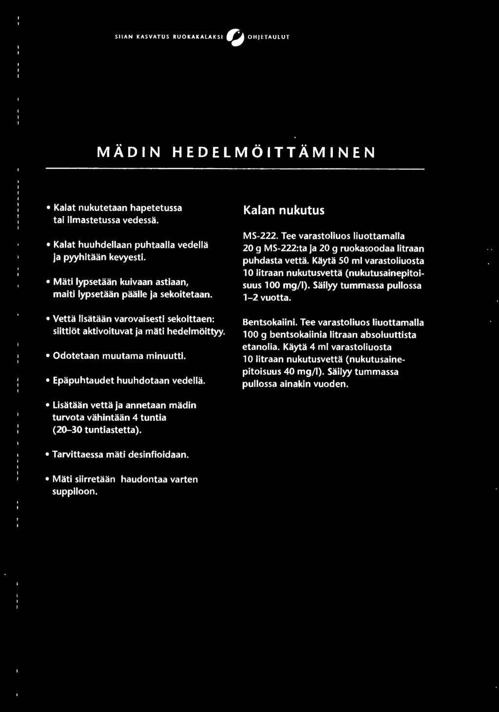 Kayta 50 ml varastoliuosta 10 litraan nukutusvetta (nukutusainepitoisuus 100 mg/i). Sailyy tummassa pullossa 1-2 vuotta. Bentsokaiini.