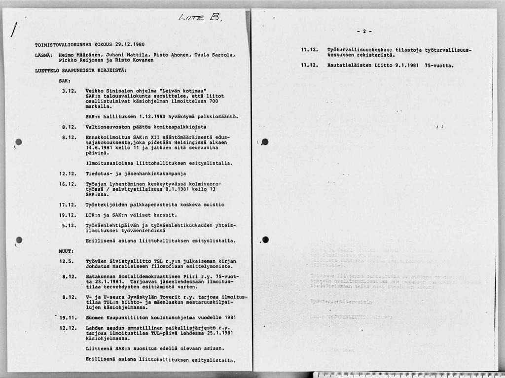 f / TOIMISTOVALIOKUNNAN KOKOUS 29.12.1980 LÄSNÄ: Heimo Määränen, Juhani Mattila, Risto Ahonen, Tuula Sarrola, Pirkko Reijonen ja Risto Kovanen LUETTELO SAAPUNEISTA KIRJEISTÄ: SAK: - 2-17.12. Työturvallisuuskeskus; tilastoja työturvallisuuskeskuksen rekisteristä.