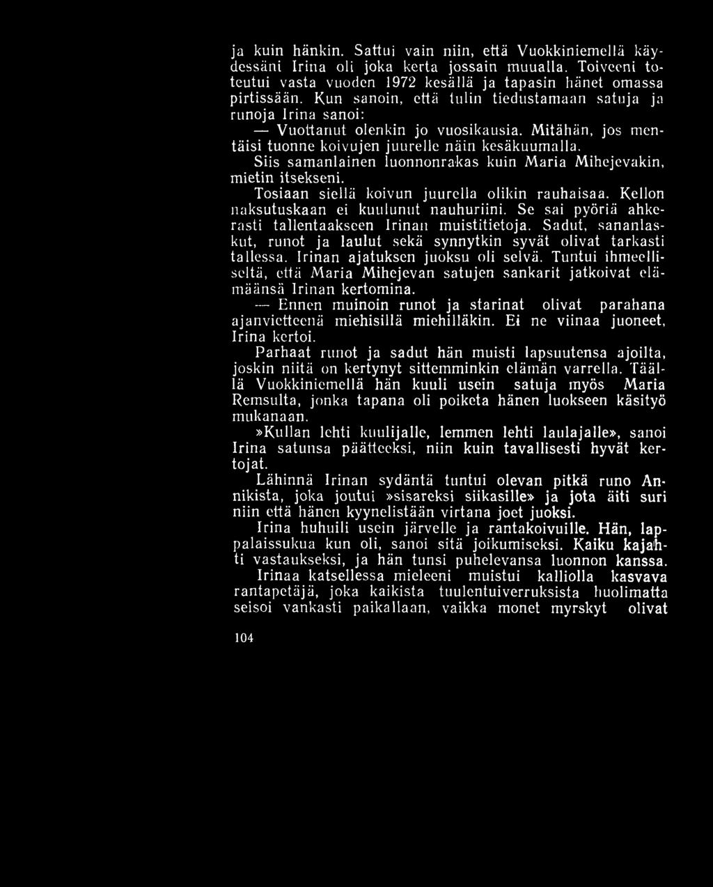 ja kuin hänkin. Sattui vain niin, että Vuokkiniemellä käydessäni Irina oli joka kerta jossain muualla. Toiveeni toteutui vasta vuoden 1972 kesällä ja tapasin hänet omassa pirtissään.