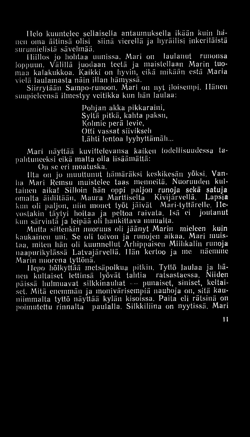 Helo kuuntelec sellaisella antaumuksella ikään kuin lu i nen oma äitinsä olisi siinä vierellä ja hyräilisi inkeriläistä surumielisiä sävelmää. Hiillos jo hohtaa uunissa.