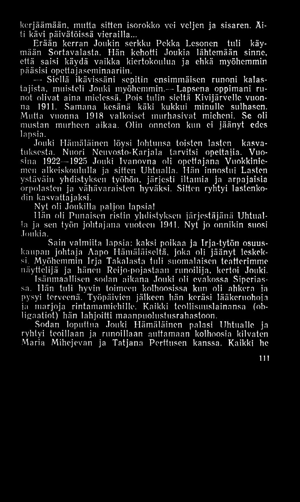 kerjäämään, mutia sitten isorokko vei veljen ja sisaren. Äiti kävi päivätöissä vierailla... Erään kerran Joukin serkku Pekka Lesonen tuli käymään Sortavalasta.