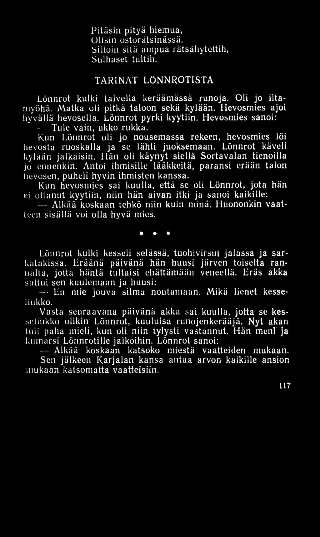 Pitäsin pityä hiemua, Olisin ostorätsinässä. hilluin sitä ampua rätsähytottih, Sulhaset tultih. TARINAT LÖNNROTISTA Lönnrot kulki talvella keräämässä runoja. Oli jo iltamyöhä.