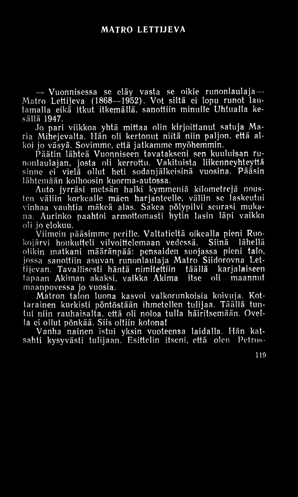 MATRO LETTJJEVA Vuonnisessa se eläy vasta se oikie runonlaulaja Matro Lettijeva (1868 1952). Vot siltä ei lopu runot laulamalla eikä itkut itkemällä, sanottiin minulle Uhtualla kesällä 1947.