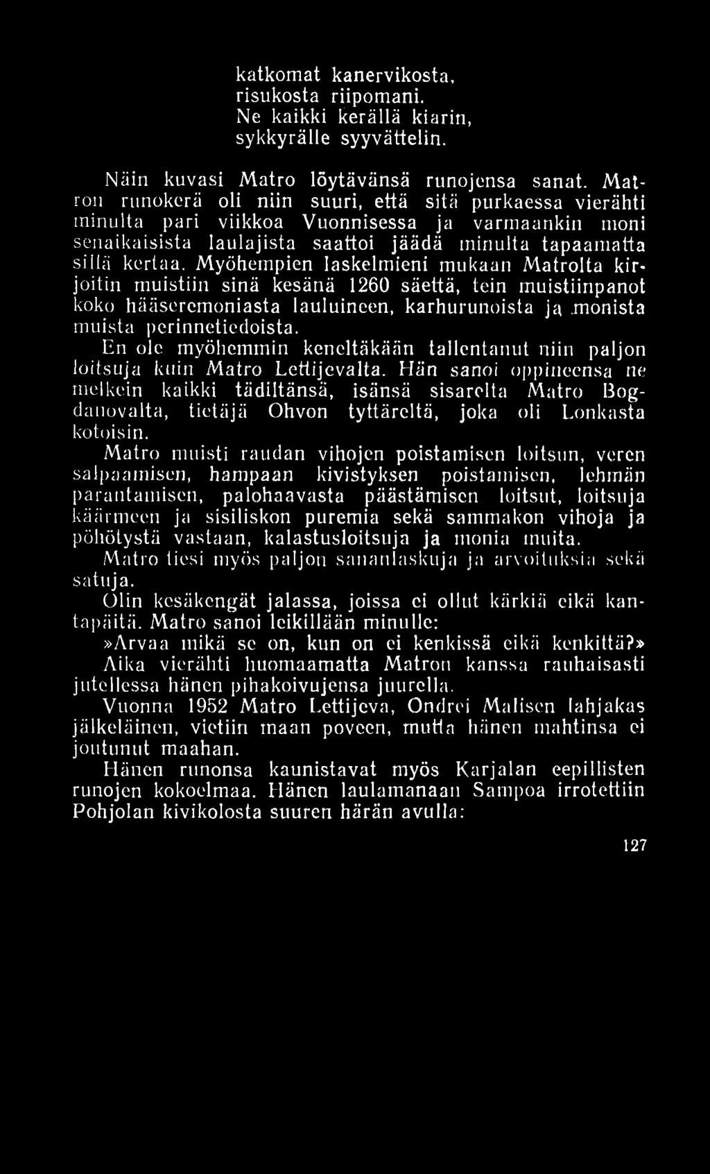 katkomat kanervikosta, risukosta riipomani. Ne kaikki kerällä kiarin, sykkyrälle syyvättelin. Näin kuvasi Matro löytävänsä runojensa sanat.