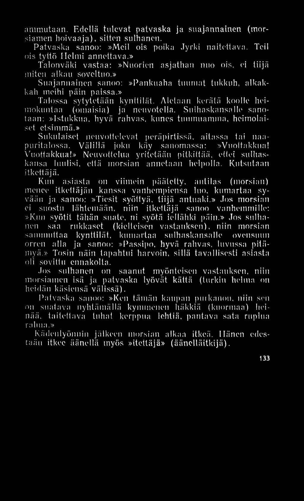 Aletaan kerätä koolle heimokuntaa (omaisia) ja neuvotella. Sulhaskansalle sanotaan:»istukkua, hyvä rahvas, kunes tuum uam m a, heimolaiset etsi m mä.