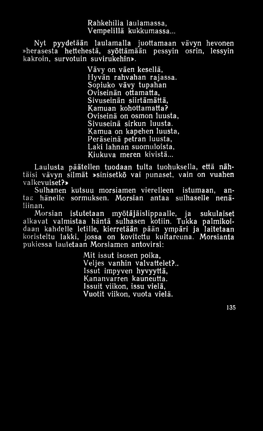 Rahkehilla laulamassa, Vempelillä kukkumassa... Nyt pyydetään laulamalla juottamaan vävyn hevonen»herasesta hettehestä, syöttämään pessyin osrin, lessyin kakroin, survotuin suvirukehin».
