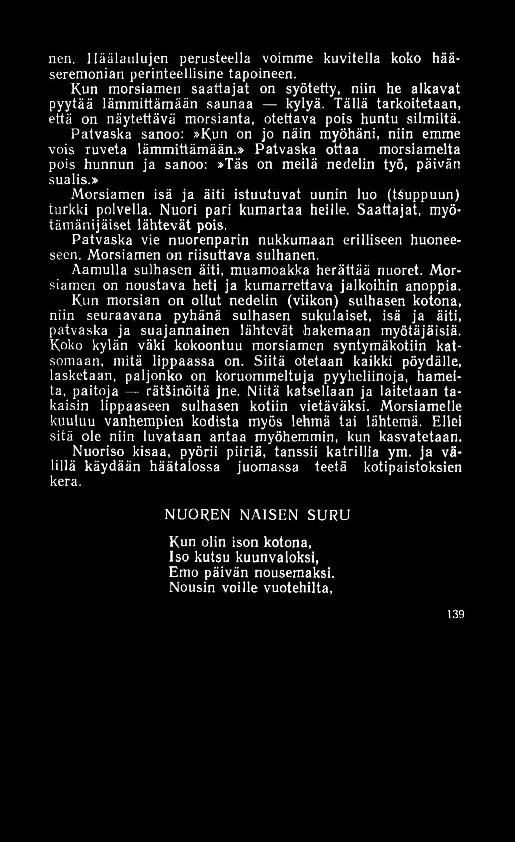 » Patvaska ottaa morsiamelta pois hunnun ja sanoo:»täs on meilä nedelin työ, päivän sualis.» Morsiamen isä ja äiti istuutuvat uunin luo (täuppuun) turkki polvella. Nuori pari kumartaa heille.