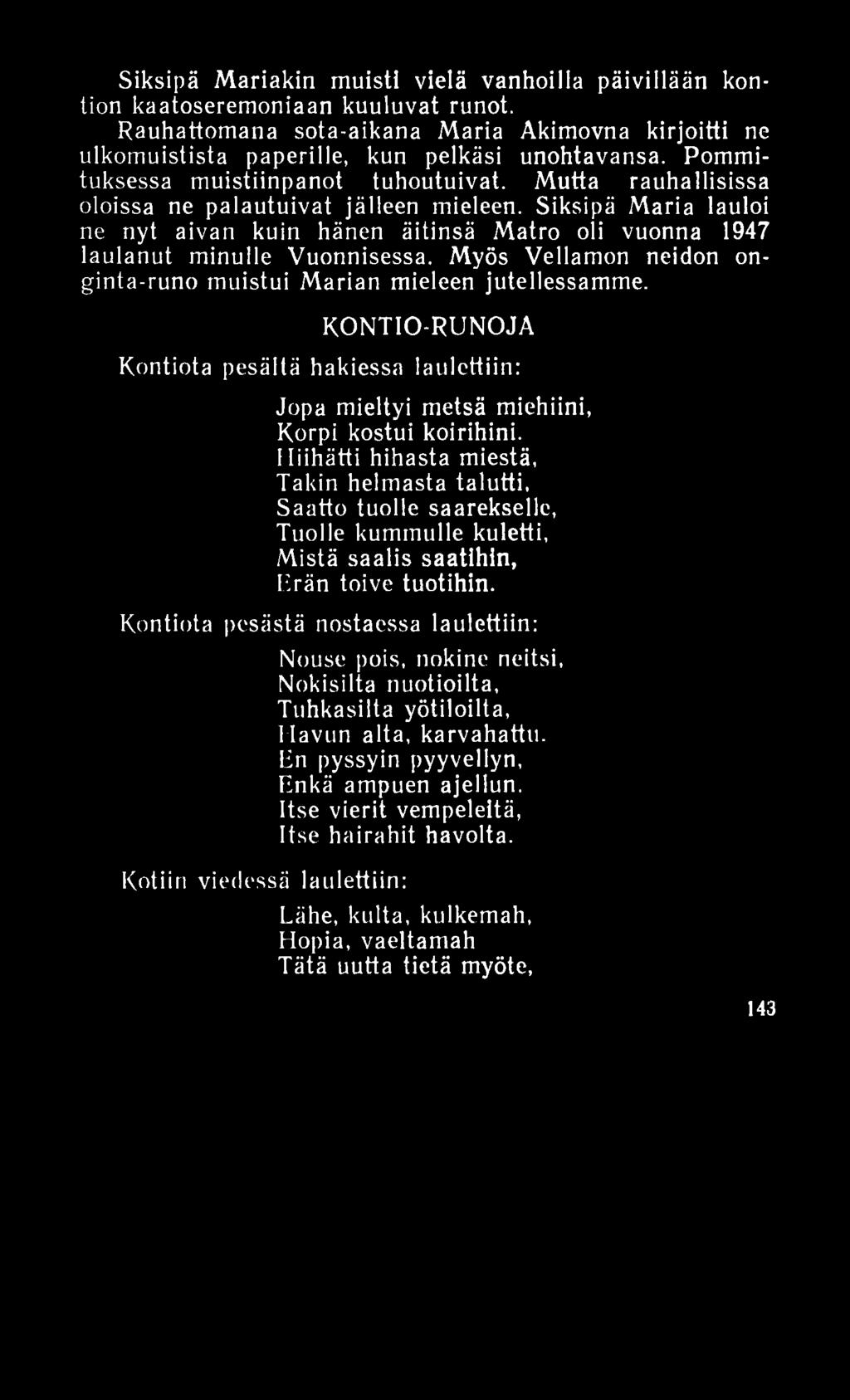Siksipä Mariakin muisti vielä vanhoilla päivillään kontion kaatoseremoniaan kuuluvat runot. Rauhattomana sota-aikana Maria Akimovna kirjoitti ne ulkomuistista paperille, kun pelkäsi unohtavansa.