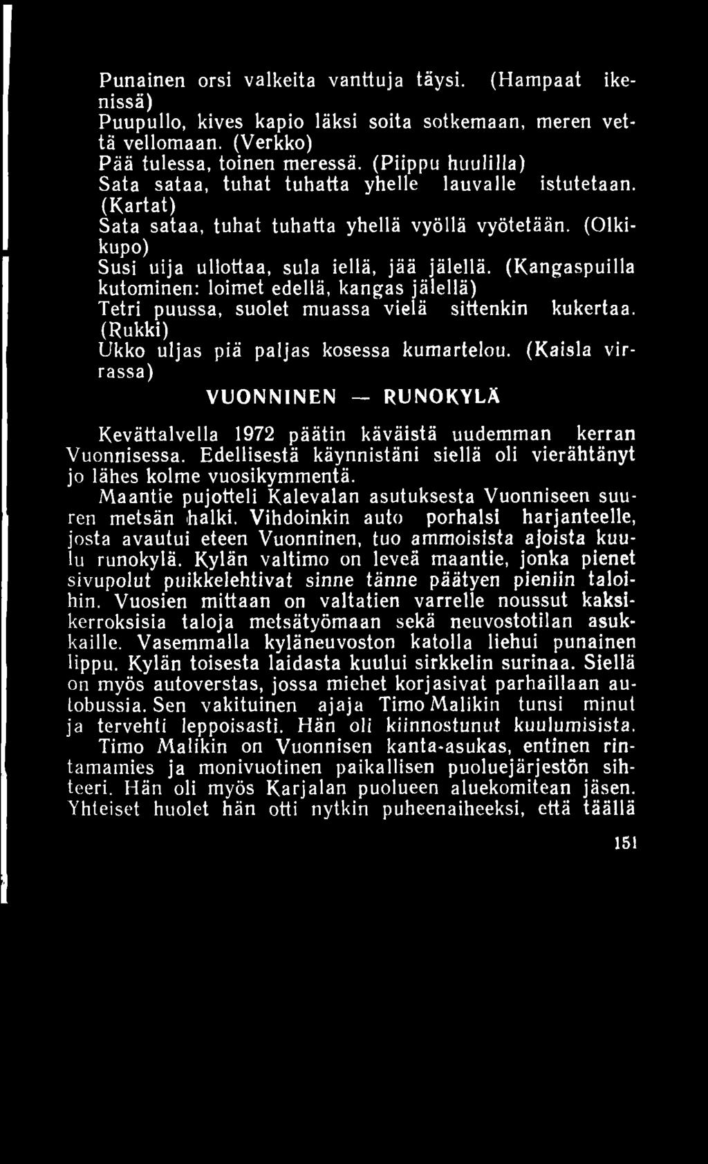 Punainen orsi valkeita vanttuja täysi. (H am paat ikenissä) Puupullo, kives kapio läksi soita sotkemaan, meren vettä vellomaan. (Verkko) P ää tulessa, toinen meressä.