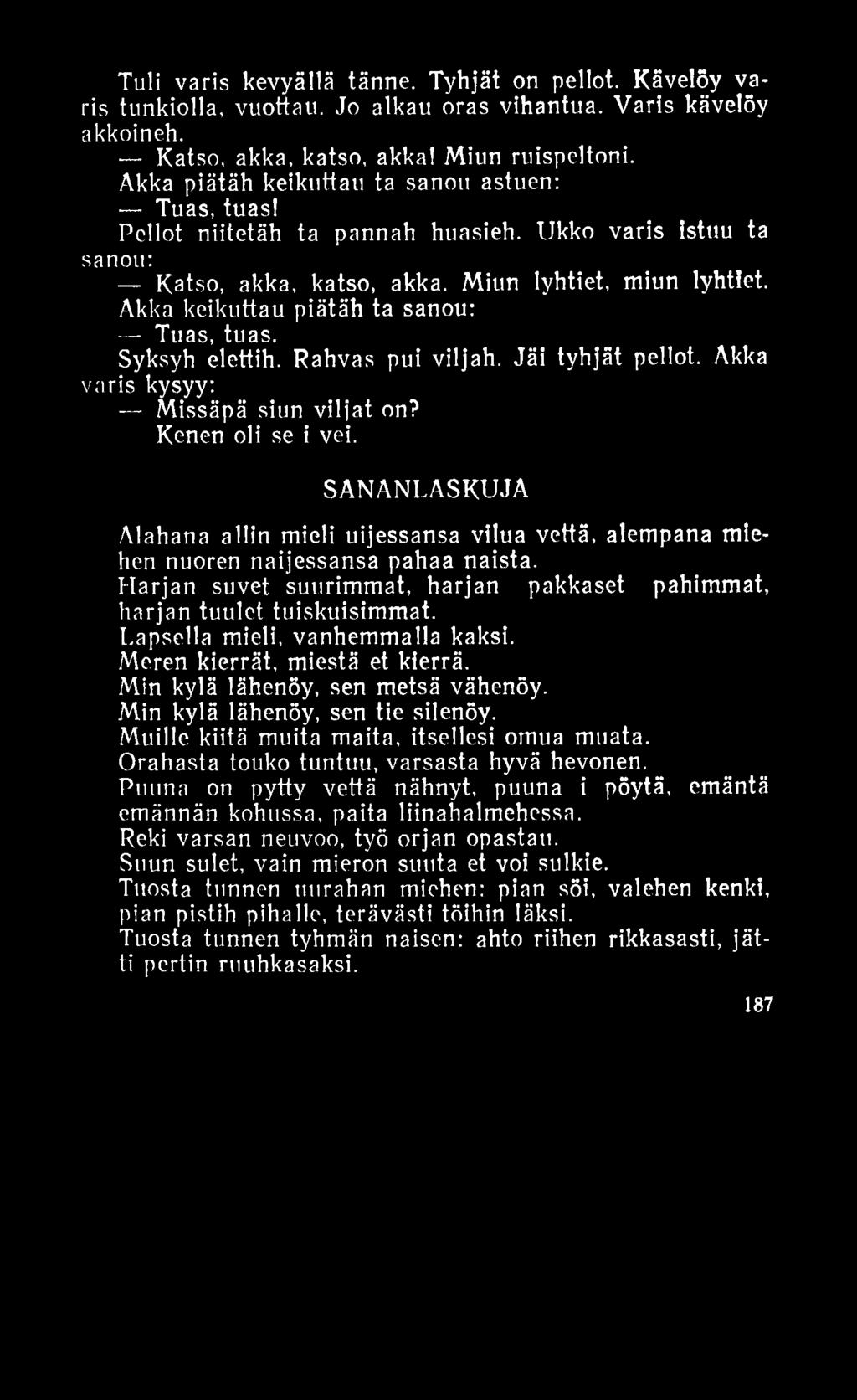 Tuli varis kevyällä tänne. Tyhjät on pellot. Kävelöy varis tunkiolla, vuottau. Jo alkau oras vihantua. Varis kävelöy akkoineh. Katso, akka, katso, akka! Miun ruispeltoni.