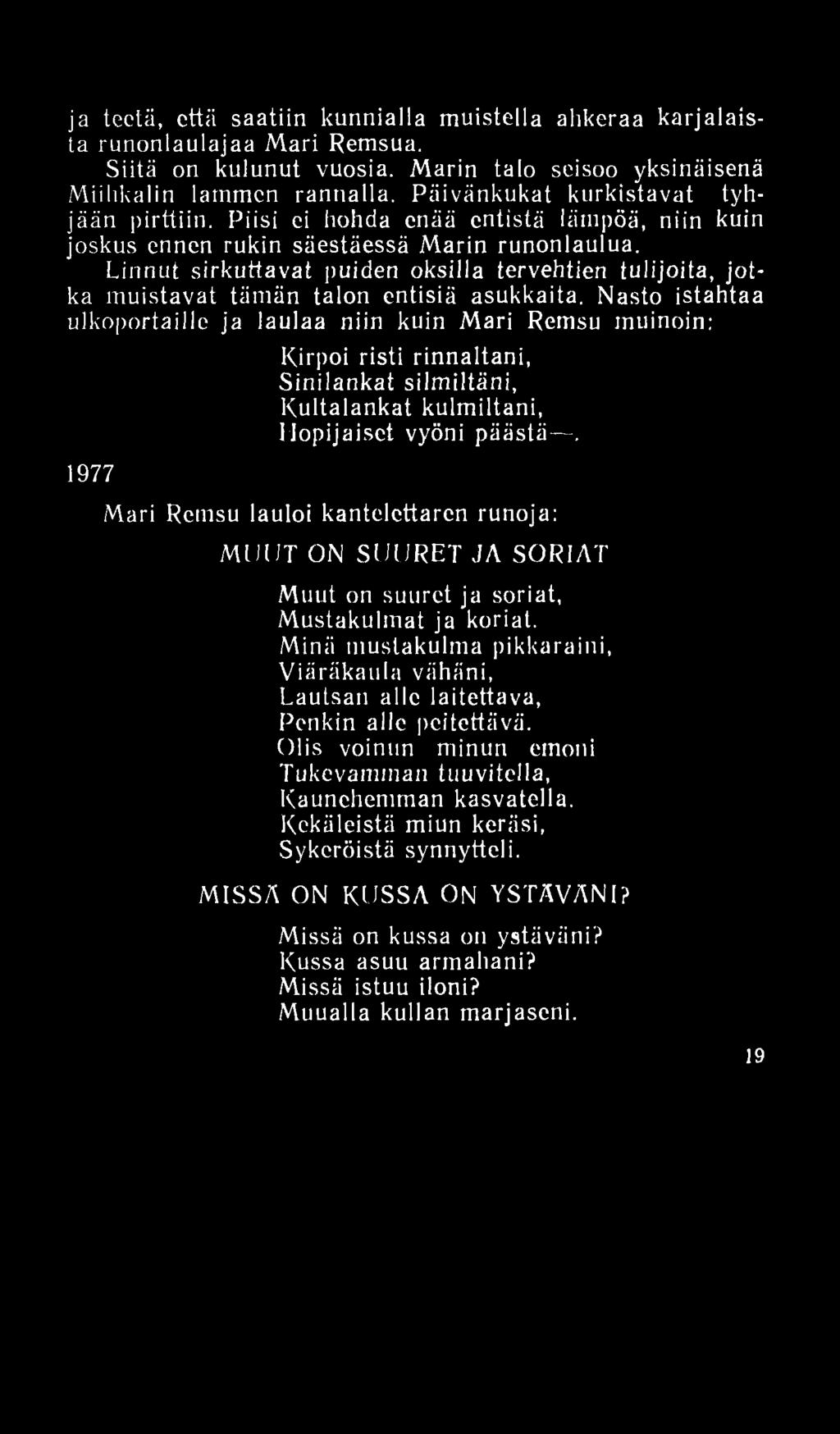 ja teetä, että saatiin kunnialla muistella ahkeraa karjalaista runonlaulajaa Mari Remsua. Siitä on kulunut vuosia. Marin talo seisoo yksinäisenä Miihkalin lammen rannalla.