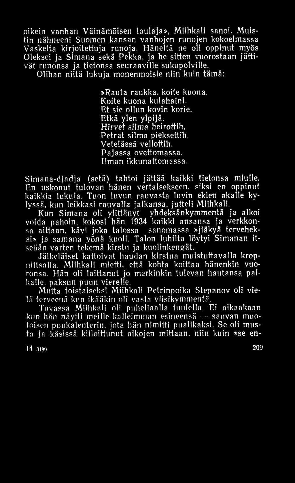 oikein vanhan Väinämöisen laulaja», M iihka li sanoi. M u istin nähneeni Suomen kansan vanhojen runojen kokoelmassa Vaskelta kirjoitettuja runoja.