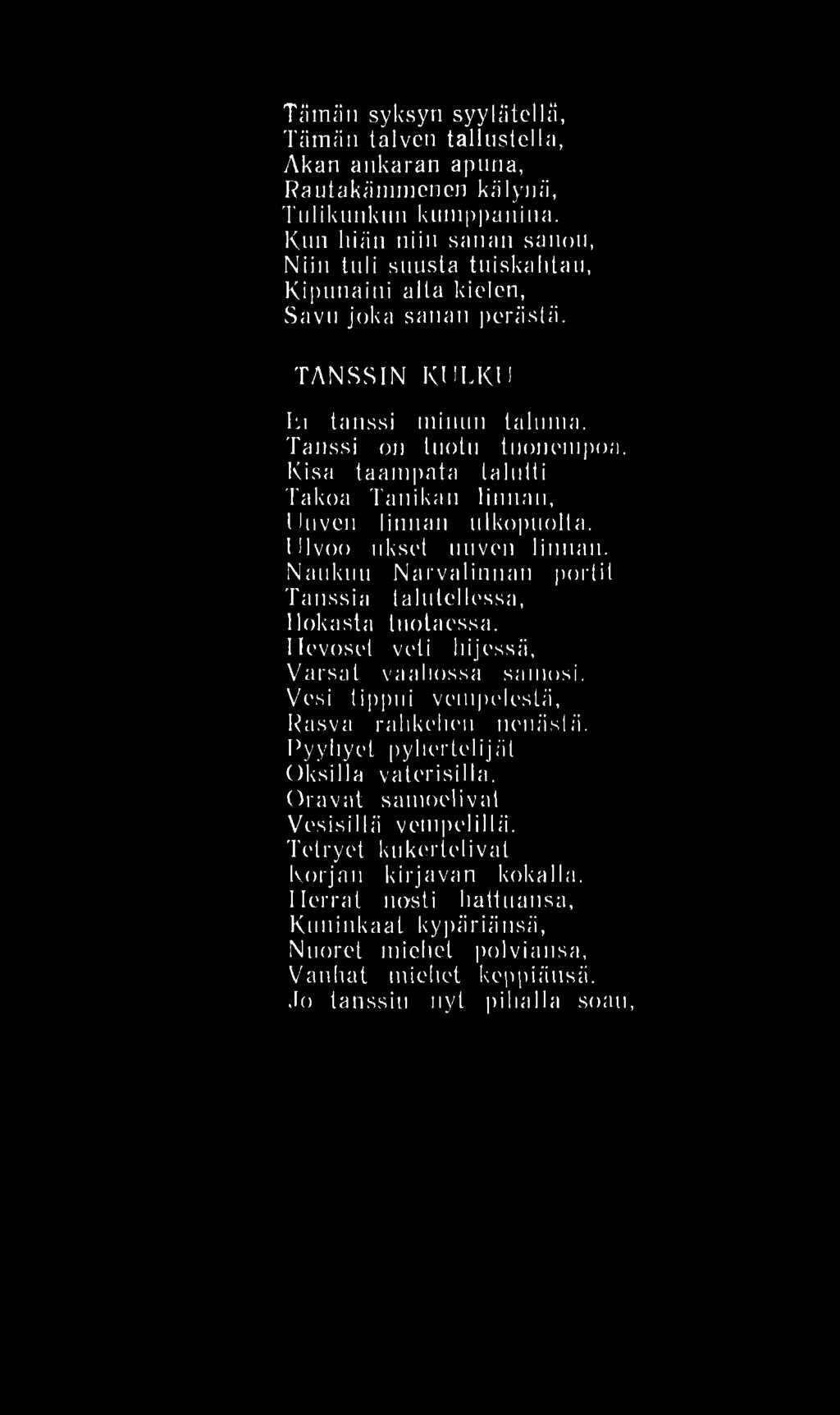 Tiimiin syksyn syyliitellii, Tiimiin talven tallustella, Akan ankaran apuna, Rautakämmcncn kälynä, Tulikunkun kumppanina.