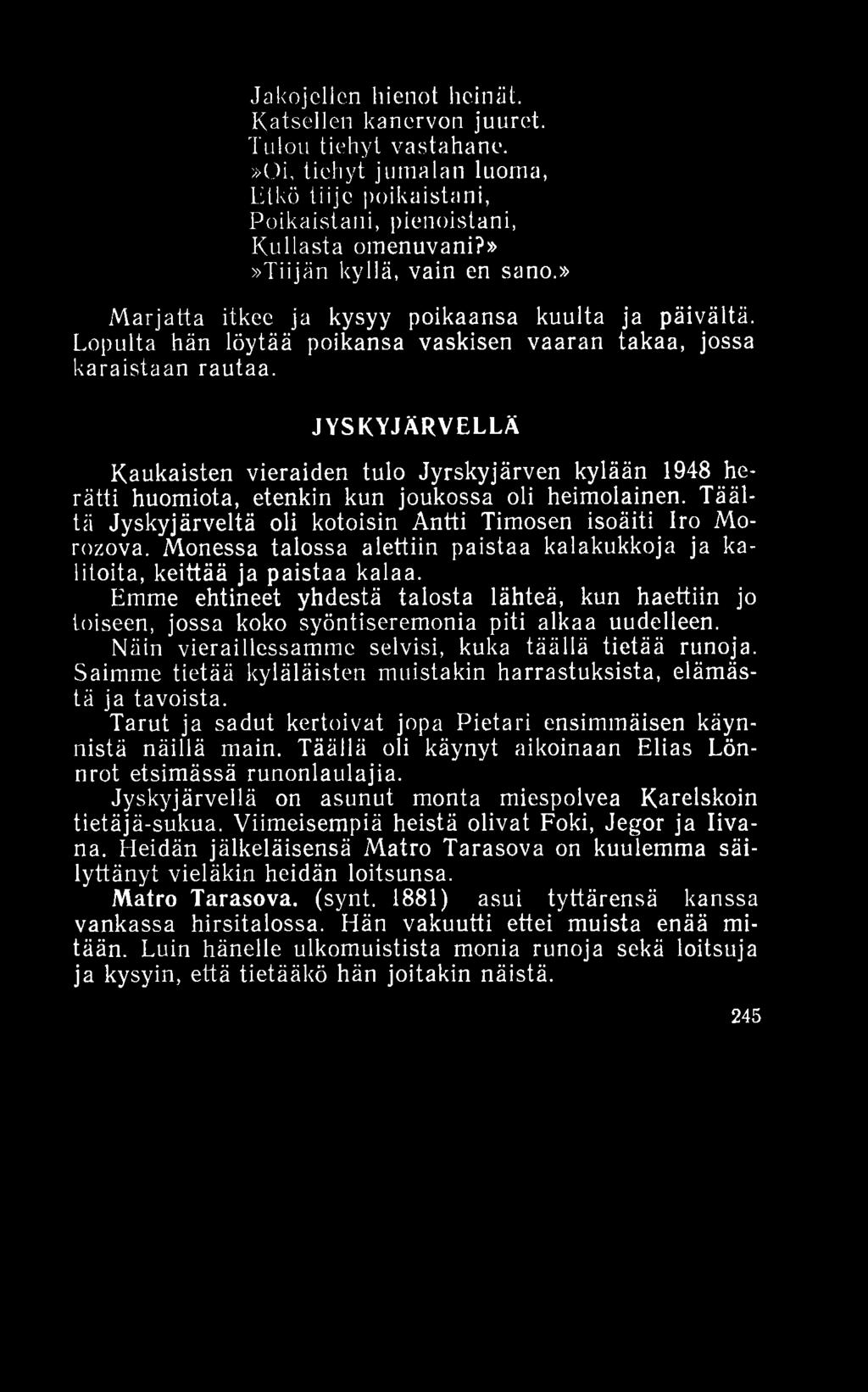 Jakojclicn hienot heinät. Katsellen kanervon juuret. Tulon tiehyt vastahane.»oi, tiehyt jumalan luoma, Etkö tiije poikaistani, Poikaistaiii, pienoistani, Kullasta omenuvani?
