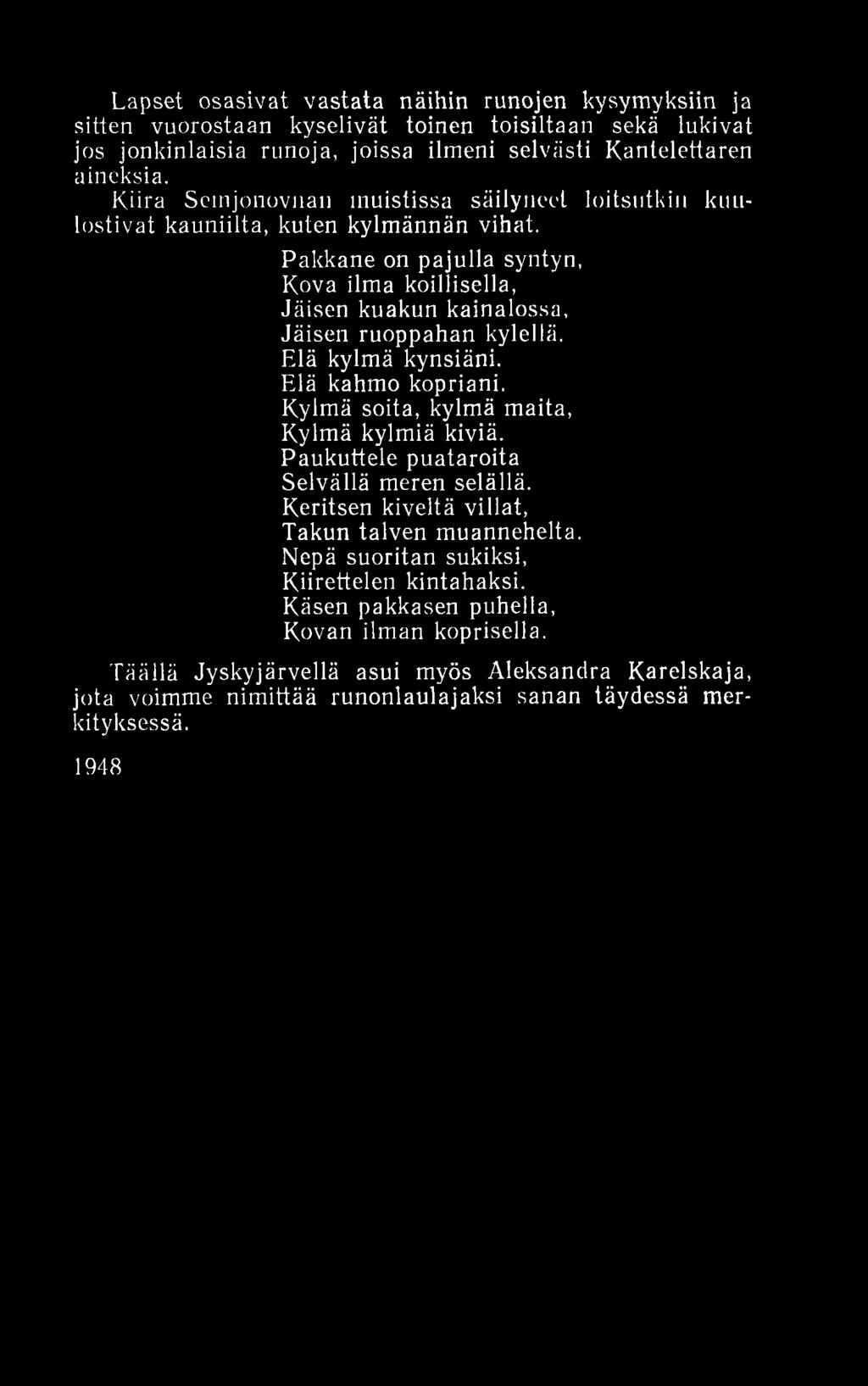 Lapset osasivat vastata näihin runojen kysymyksiin ja sitten vuorostaan kyselivät toinen toisiltaan sekä lukivat jos jonkinlaisia runoja, joissa ilmeni selvästi Kantelettaren aineksia.