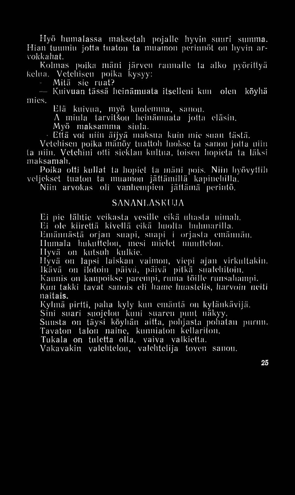 Että voi niin äijyä maksua kuin mie suan tästä. Vetehisen poika mänöy tuattoh luokse ta sanon jolla niin la niin. Veteliini otti sieklan kultua, toisen hopieta la läksi maksamah.