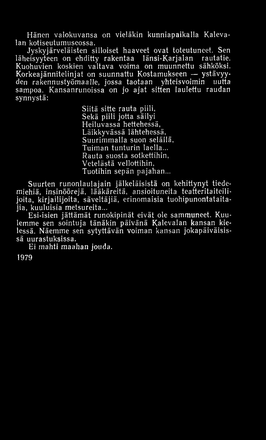 Hänen valokuvansa on vieläkin kunniapaikalla Kalevalan kotiseutumuseossa. Jyskyjärveläisten silloiset haaveet ovat toteutuneet. Sen läheisyyteen on ehditty rakentaa länsi-karjalan rautatie.