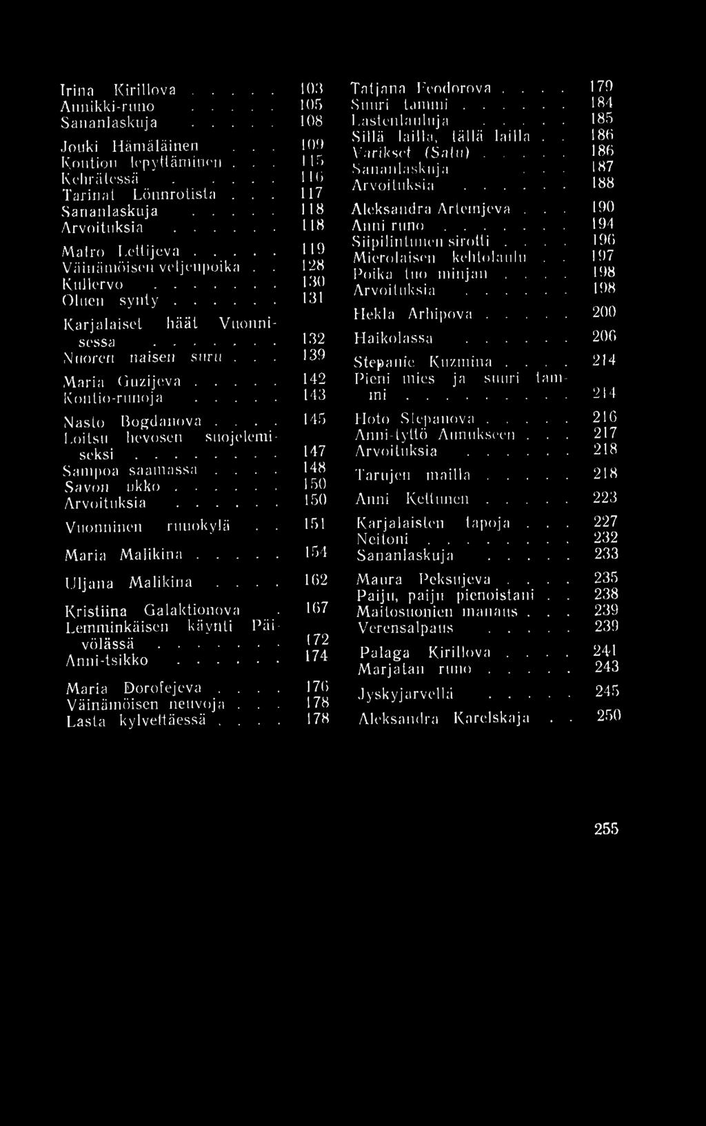 Irina K ir il lo v a... 103 Annikki-runo... 105 Sananlaskuja... 108 Jouki Hämäläinen... 100 Kontion lepyttäminen... 115 Kehrätessä... 116 Tarinat Lönnrotista... 117 Sananlaskuja... 118 Arvoituksia.