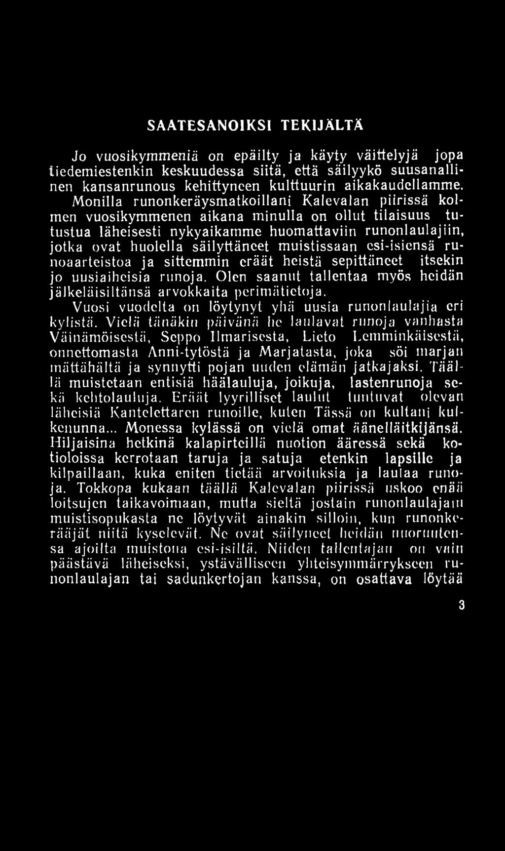 SAATESANOIKSI TEKIJÄLTÄ Jo vuosikymmeniä on epäilty ja käyty väittelyjä jopa iiedemiestenkin keskuudessa siitä, että säilyykö suusanallinen kansanrunous kehittyneen kulttuurin aikakaudellamme.