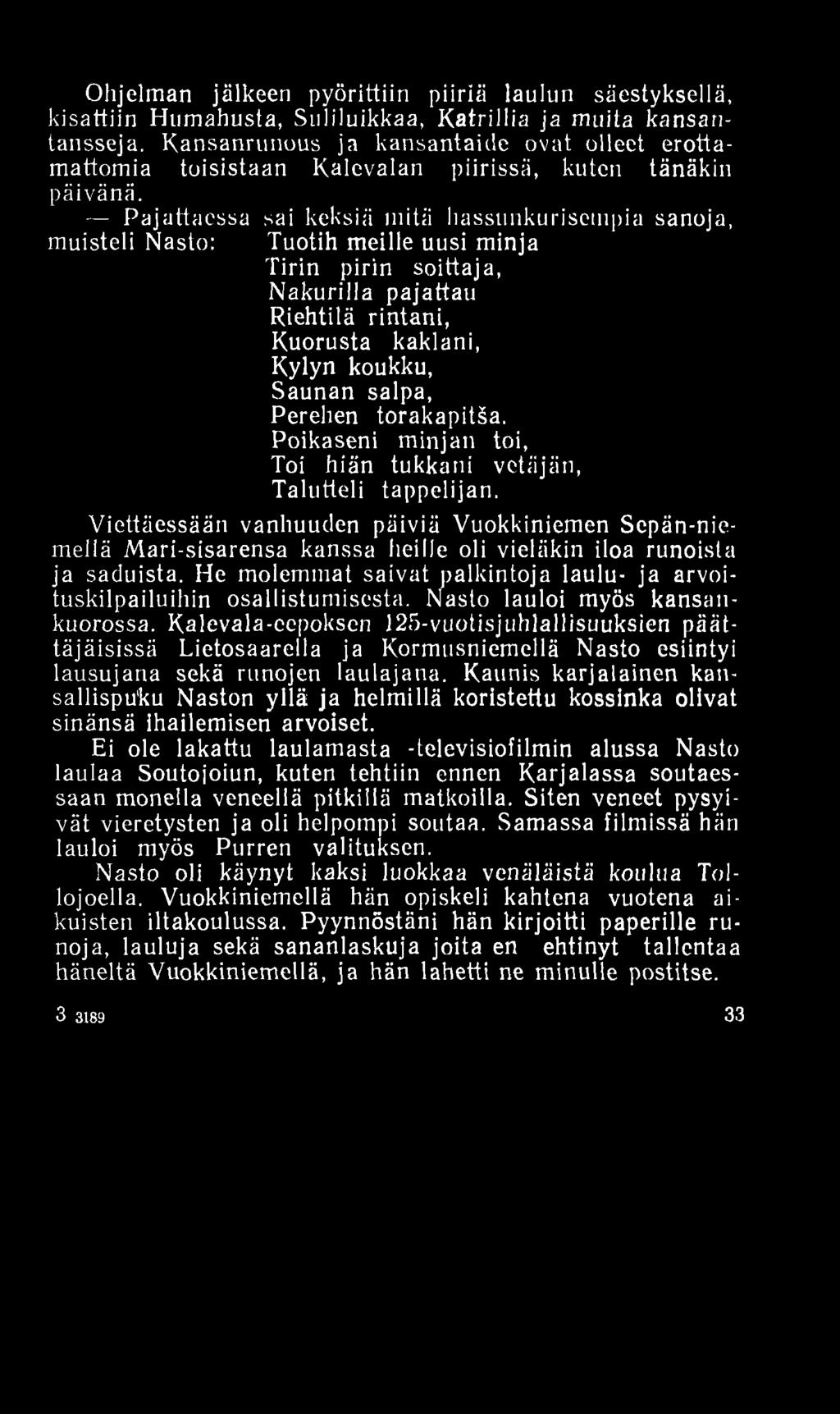 Ohjelman jälkeen pyörittiin piiriä laulun säestyksellä, kisattiin Humahusta, Suliluikkaa, Katrillia ja muita kansantansseja.