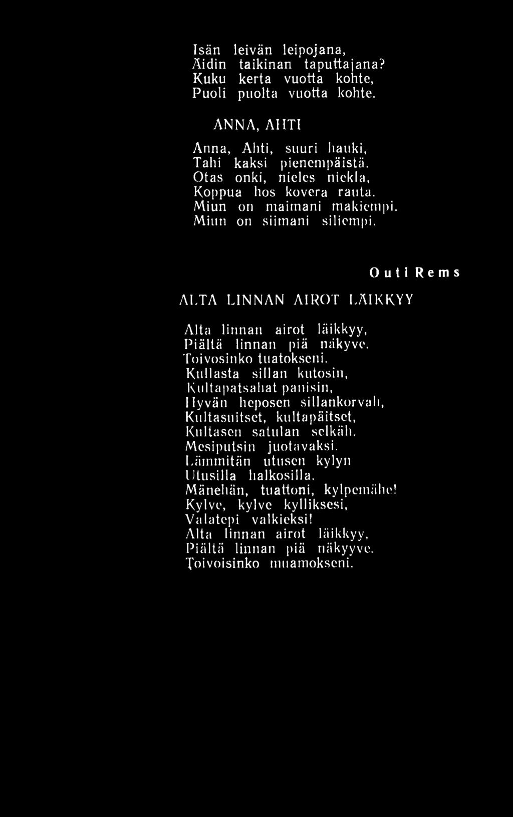 Isän leivän leipojana, Äidin taikinan taputtajana? Kuku kerta vuotta kohte, Puoli puolta vuotta kohte. ANNA, AHTI Anna, Ahti, suuri hauki, Tahi kaksi pienempäistä.