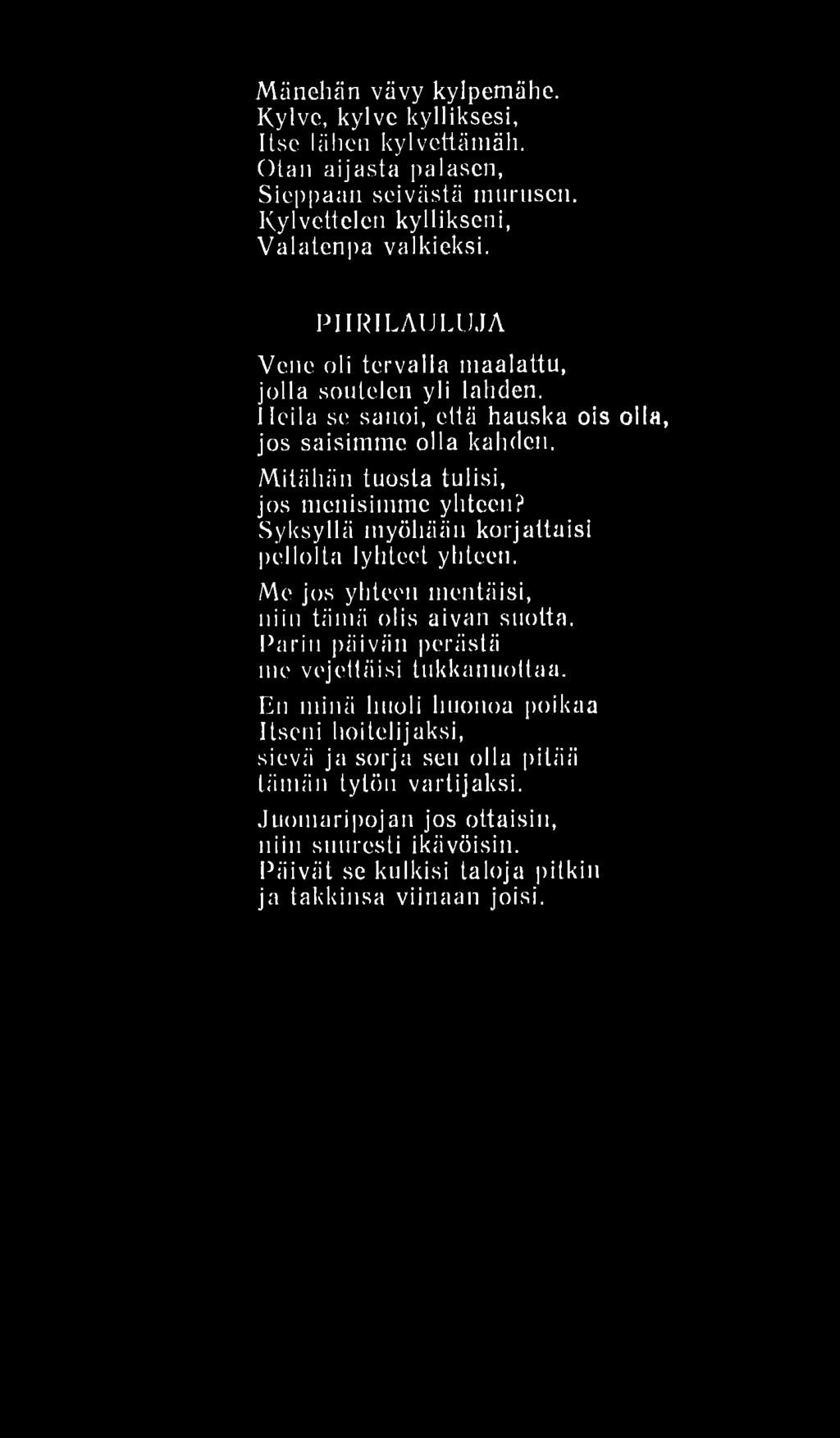 M änehän vävy kylpemähe. Kylve, kylve kylliksesi, Itse lii lie'll kylvettämän. Otan äijästä palasen, Sieppaan seivästä murusen. Kylvcttclen kyllikseni, Valatenpa valkieksi.