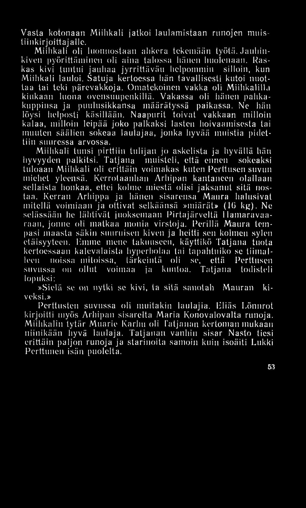 Vasta kotonaan Miihkali jatkoi laulamistaan rimojen nuiistiinkirjoittajalle. Miihkali oli luonnostaan ahkera tekemään työtä. Jauhinkiven pyörittäminen oli aina talossa hänen huolenaan.