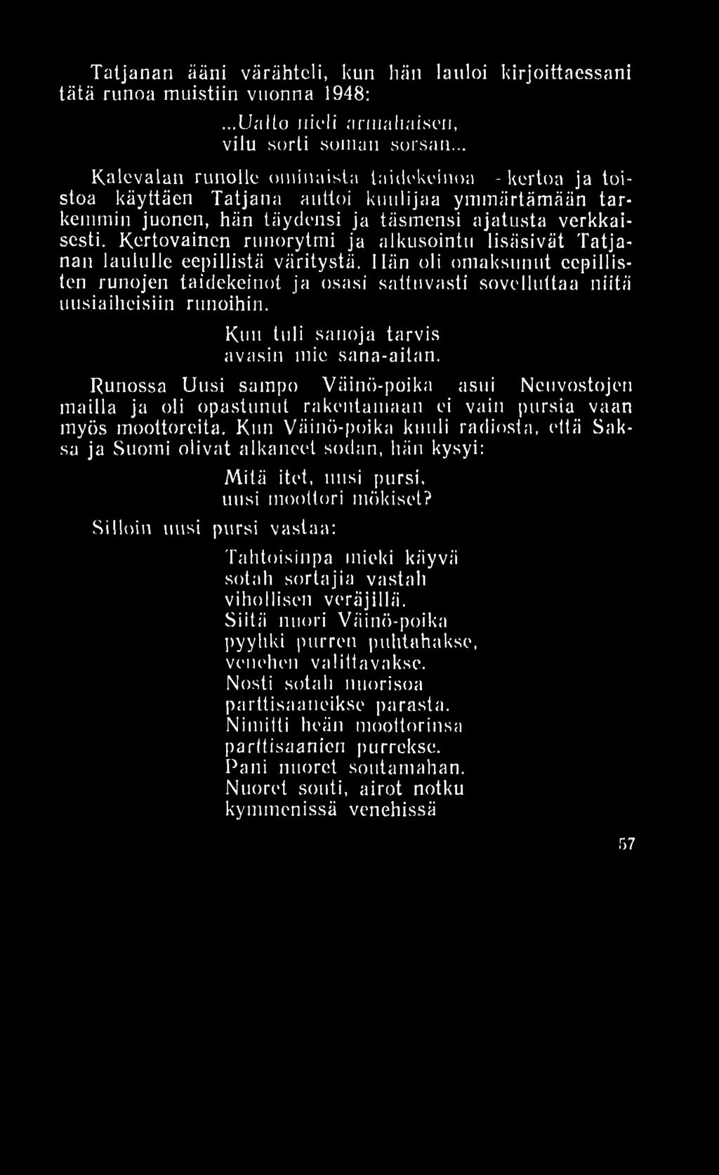 Tatjanan ääni värähtcli, kun hän lauloi kirjoittaessani tätä runoa muistiin vuonna 1948:...Ualto nieli armahaisen, vilu sorti soman sorsan.