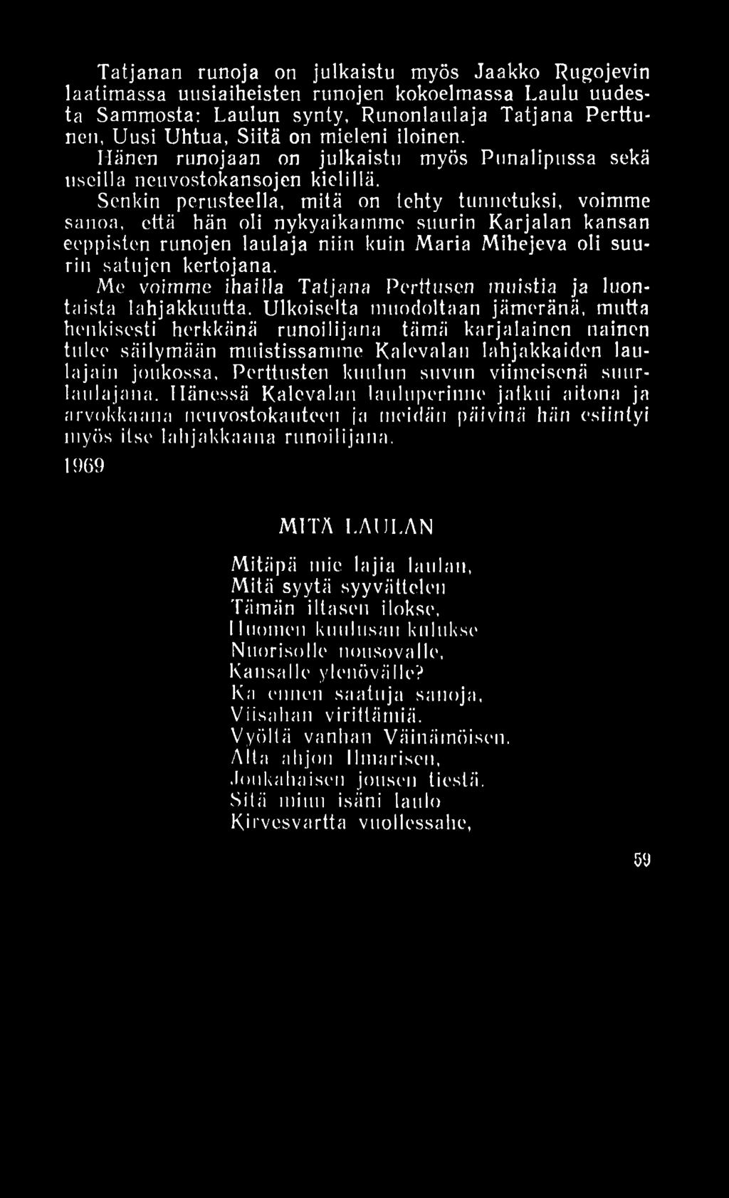 Tatjanan runoja on julkaistu myös Jaakko Rugojevin laatimassa uusiaiheisten runojen kokoelmassa Laulu uudesta Sammosta: Laulun synty, Runonlaulaja Tatjana Perttunen, Uusi Uhtua, Siitä on mieleni