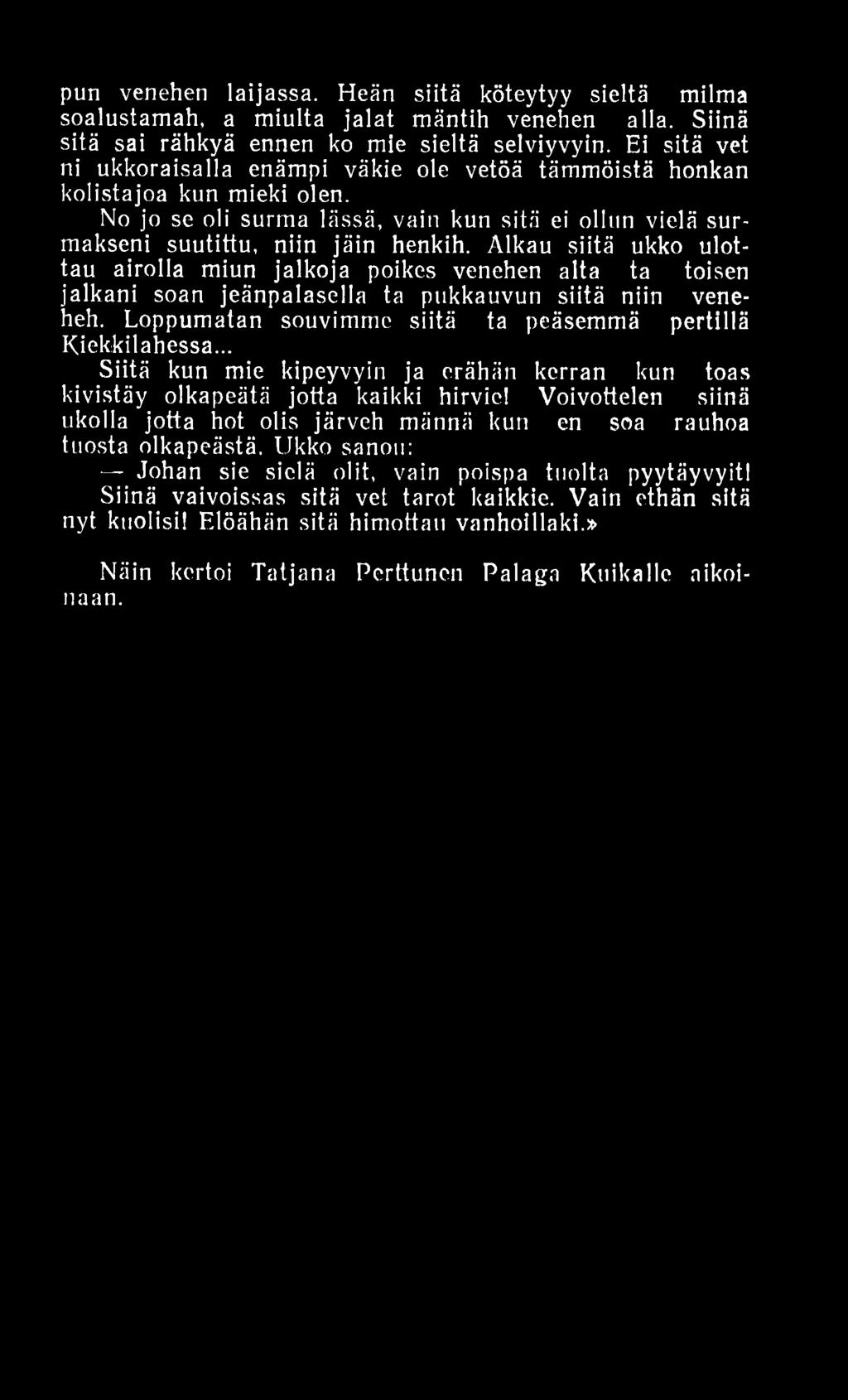 pun venehen laijassa. Heän siitä köteytyy sieltä milma soalustamah, a miulta jalat mäntih venehen alla. Siinä sitä sai rähkyä ennen ко mie sieltä selviyvyin.