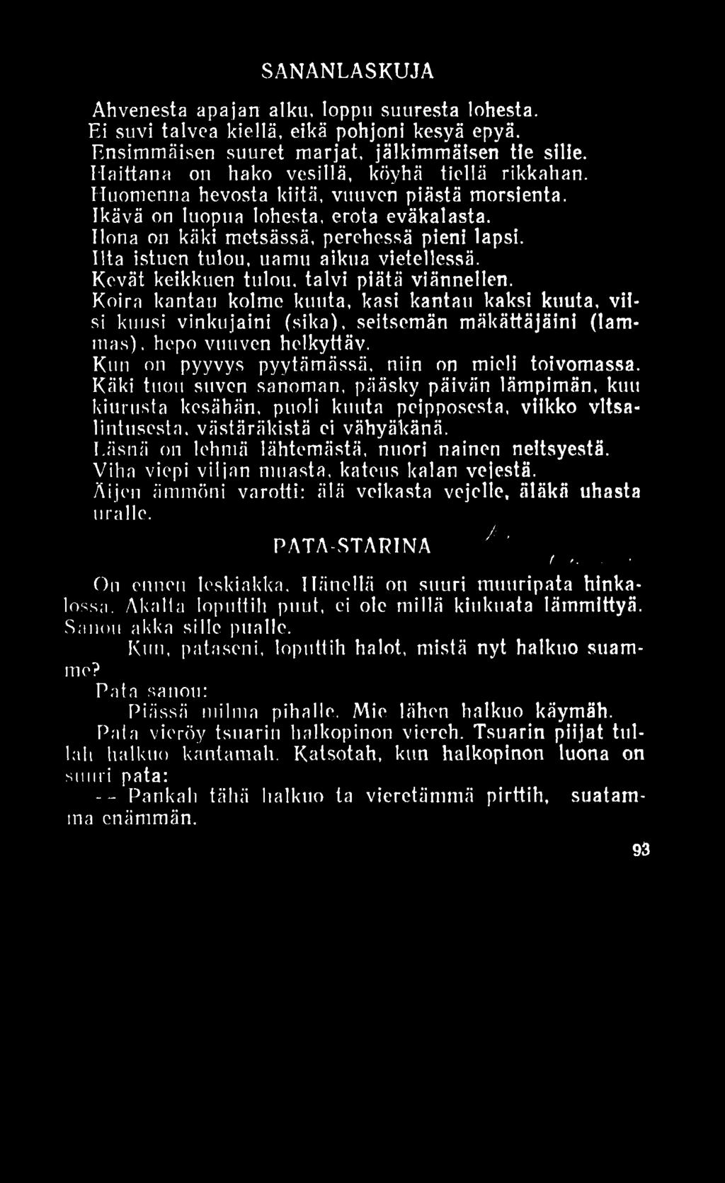 SANANLASKUJA Ahvenesta apajan alku, loppu suuresta lohesta. Ei suvi talvea kiellä, eikä pohjoni kesyä epyä. Ensimmäisen suuret marjat, jälkimmäisen tie silie.
