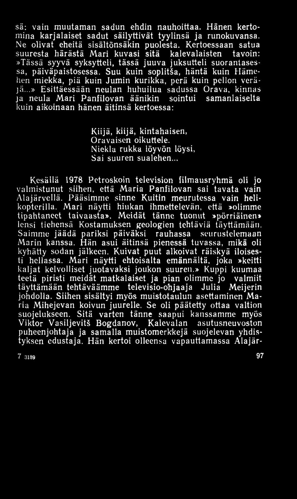 sä: vain muutaman sadun ehdin nauhoittaa. Hänen kertomina karjalaiset sadut säilyttivät tyylinsä ja runokuvansa. Ne olivat eheitä sisältönsäkin puolesta.