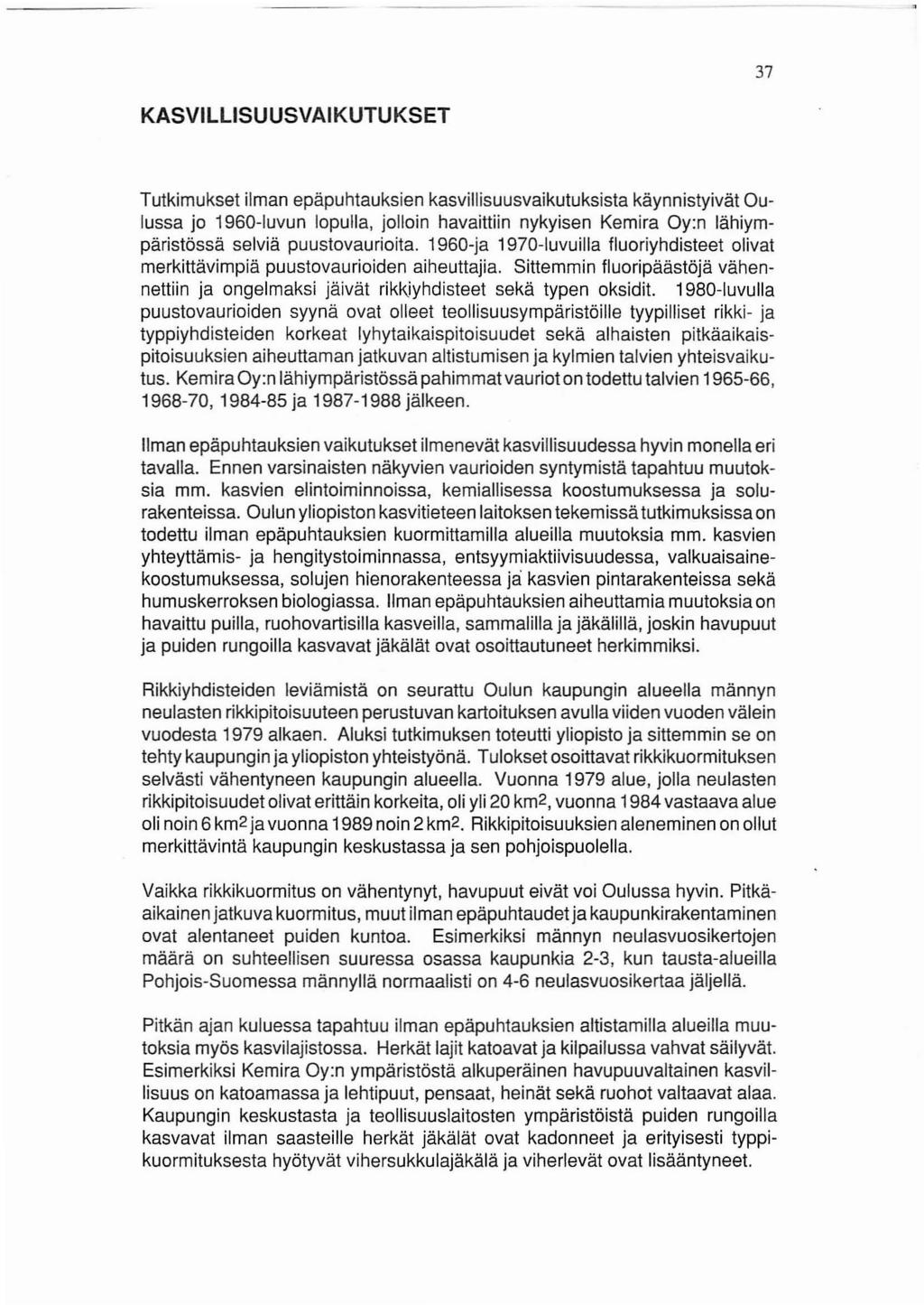 37 KASVILLISUUSVAIKUTUKSET Tutkimukset ilman epäpuhtauksien kasvillisuusvaikutuksista käynnistyivät Oulussa jo 1960-luvun lopulla, jolloin havaittiin nykyisen Kemira Oy:n lähiympäristössä selviä