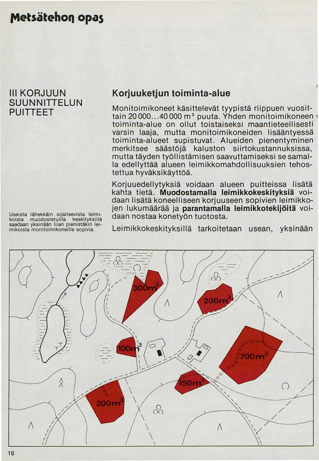 ft1etsätehoq opas 111 KORJUUN SUUNNITTELUN PUITTEET Useista lähekkäin sijaitsevista leimikoista muodostetuilla keskityksillä saadaan yksinään liian pienistäkin leimikoista monitoimikoneille sopivia.