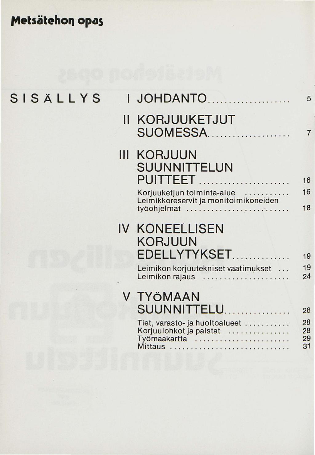 1t1etsätehoq opas SISÄLLYS 1 JOHDANTO... s 11 KORJUUKET JUT SUOMESSA...... 1 111 KORJUUN SUUNNITIELUN PUITTEET... 16 Korjuuketjun toiminta-alue........... 16 Leimikkoreservit ja monitoimikoneiden työohjelmat.