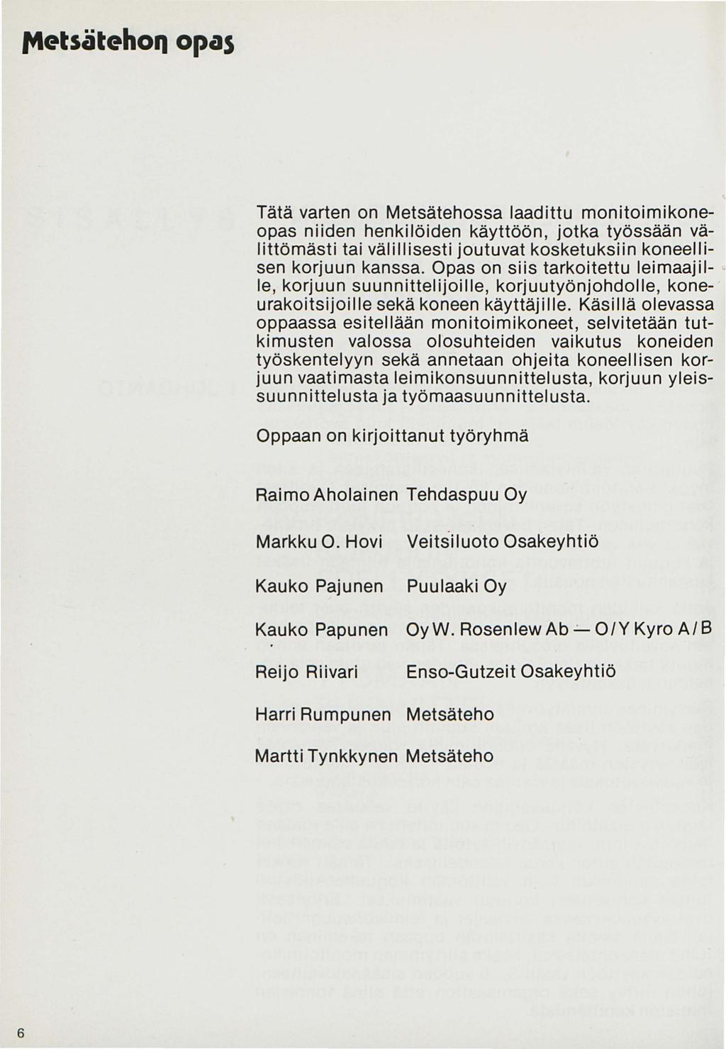 ft1etsätehoq opas Tätä varten on Metsätehossa laadittu monitoimikoneopas niiden henkilöiden käyttöön, jotka työssään välittömästi tai välillisesti joutuvat kosketuksiin koneellisen korjuun kanssa.