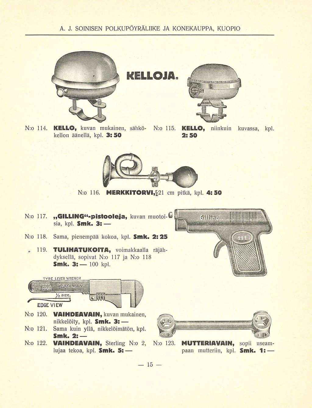 100 A. J. SOINISEN POLKUPÖYRÄLIIKE JA KONEKAUPPA, KUOPIO KELLOJA N;o 114. KELLO, kuvan mukainen, sähkö kellon äänellä, kpl. 3:50 N:o 115. KELLO, niinkuin kuvassa, kpl 2:50 N:o 116.